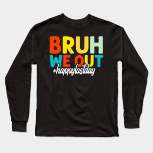 Bruh We Out Happy Last Day Of School Teacher Students Summer Long Sleeve T-Shirt